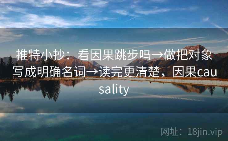 推特小抄：看因果跳步吗→做把对象写成明确名词→读完更清楚，因果causality